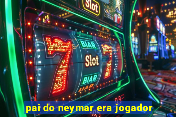 pai do neymar era jogador